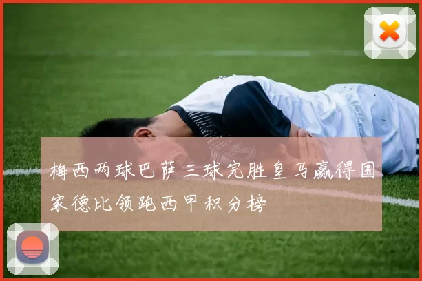 梅西两球巴萨三球完胜皇马赢得国家德比领跑西甲积分榜