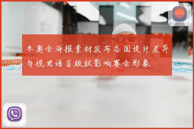 冬奥会海报素材发布各国设计差异与视觉语言版权影响赛会形象