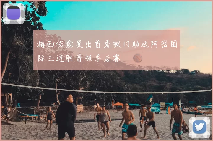 梅西伤愈复出首秀破门助迈阿密国际三连胜晋级季后赛