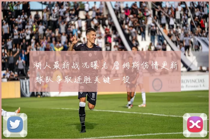 湖人最新战况曝光 詹姆斯伤情更新 球队争取连胜关键一役